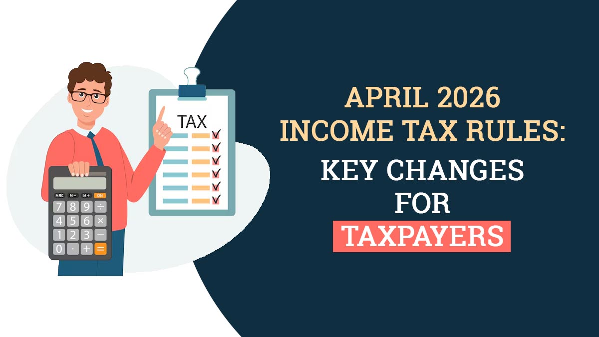 April 2026 Income Tax Rules: Key Changes for Taxpayers