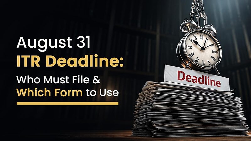 August 31 ITR Deadline: Who is Required to File and What If You Miss It?